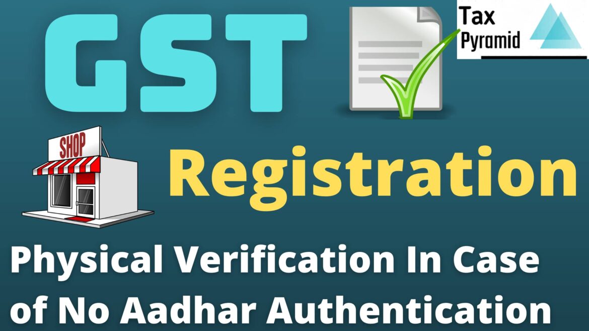Physical Verification for GST Registration if no Aadhar Authentication