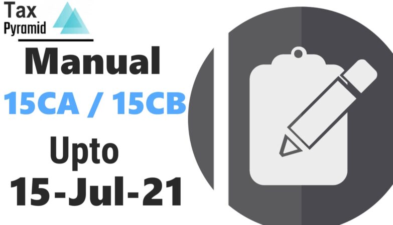 Date for filing Form 15CA/15CB in manual form extended till 15th July 2021